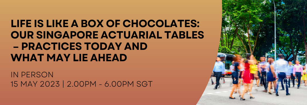 Life is Like a Box of Chocolates: Our Singapore Actuarial Tables – Practices Today and What May Lie Ahead